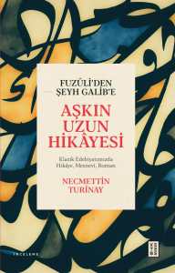 Fuzûli'den Şeyh Galib'e Aşkın Uzun Hikâyesi;Klasik Edebiyatımızda Hikâye Mesnevi Roman