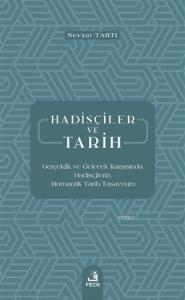 Hadisçiler ve Tarih; Gerçeklik ve Gelecek Karşısında Hadisçilerin Romantik Tarih Tasavvuru