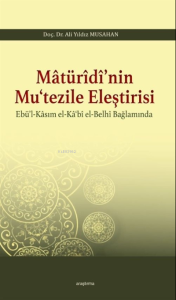 Matürîdî'nin Mu'tezile Eleştirisi Ebü'l - Kasım el - Ka'bî el - Belhî Bağlamında
