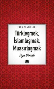Türkleşmek, İslamlaşmak, Muasırlaşmak