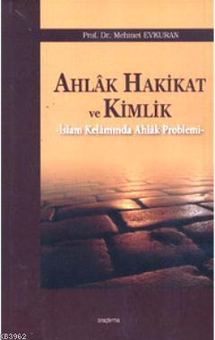 Ahlak Hakikat ve Kimlik; İslam Kelamında Ahlak Problemi