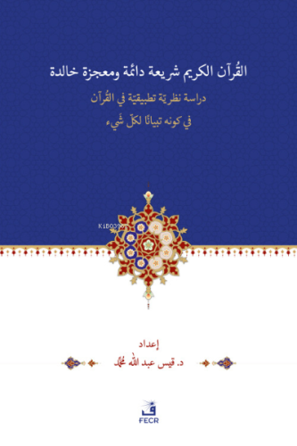 el-Kur'ânu Şerî‘atün Dâimetün ve Mu‘cizetün Hâlidetün Dirase- Nazariyye Tatbîkiyye -fi'l Kur'ân'l-Kerîmi fî Kevnihi Tibyânen li-Külli Şey'in