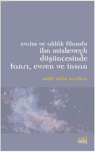 Evrim ve Ahlak Filozofu İbn Miskeveyh Düşüncesinde Tanrı, Evren ve İnsan
