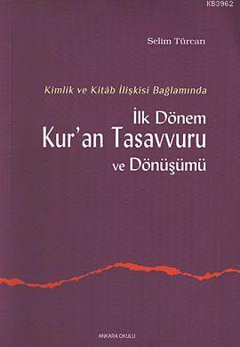 Kimlik ve Kitab İlişkisi Bağlamında İlk Dönem Kur'an Tasavvuru ve Dönüşümü