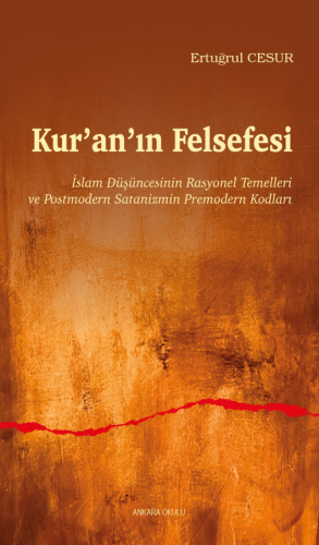 Kur'an'ın Felsefesi;İslam Düşüncesinin Rasyonel Temelleri  ve Postmodern Satanizmin Premodern Kodları