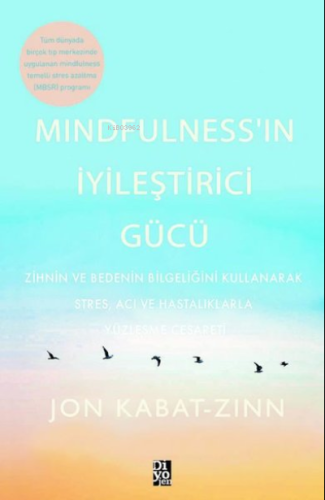 Mindfulness'in İyileştirici Gücü;Zihnin ve Bedenin Bilgeliğini Kullanarak Stres, Acı ve Hastalıklarla Yüzleşme Cesareti
