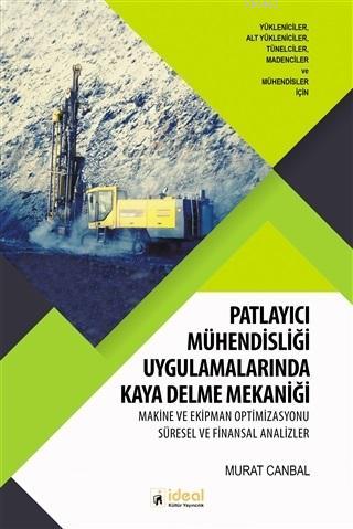 Patlayıcı Mühendisliği Uygulamalarında Kaya Delme Mekaniği; Makine ve Ekipman Optimizasyonu Süresel ve Finansal Analizler