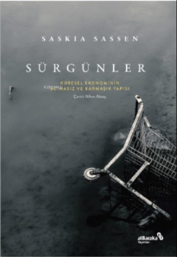 Sürgünler: Küresel Ekonominin Acımasız ve Karmaşık Yapısı;Expulsions: Brutality and Complexity in the Global Economy