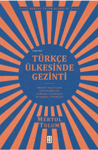 Türkçe Ülkesinde Gezinti;Orhon Yazıtları – Oğuznâmeler – Osmanlı Alfab
