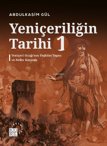 Yeniçeriliğin Tarihi 1 Cilt;Yeniçeri Ocağı'nın Teşkilat Yapısı ve Nefer Kaynağı